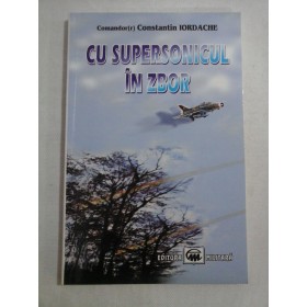    CU  SUPERSONICUL  IN  ZBOR  -  Constantin  IORDACHE  comandor (r) aviator  (dedicatie si autograf generalului Iulian  Vlad)  